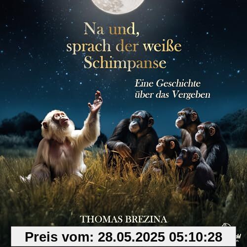 Na und, sprach der weiße Schimpanse: Eine Geschichte über das Vergeben Na und, sprach der weiße Schimpanse: Eine Geschichte über das Vergeben