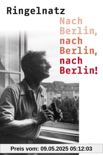 Nach Berlin, nach Berlin, nach Berlin!: Gedichte, Prosa und Dokumente aus der Berliner Zeit Nach Berlin, nach Berlin, nach Berlin!: Gedichte, Prosa und Dokumente aus der Berliner Zeit