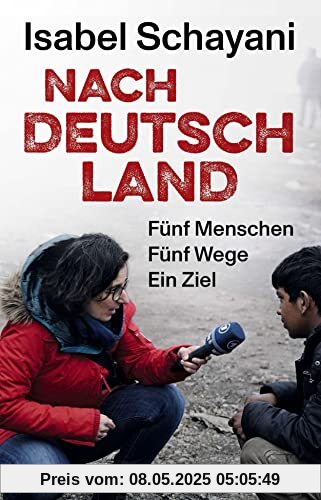 Nach Deutschland: Fünf Menschen. Fünf Wege. Ein Ziel