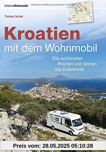 Nach Kroatien mit dem Wohnmobil: Der Wohnmobil-Reiseführer mit den schönsten Routen von Istrien bis Dubrovnik. Nationalparks, lebendige Küstenorte und ... Streckenleisten zu allen Wohnmobiltouren.