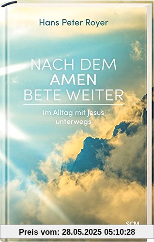 Nach dem Amen bete weiter: Im Alltag mit Jesus unterwegs