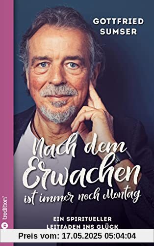 Nach dem Erwachen ist immer noch Montag: Ein spiritueller Leitfaden ins Glück