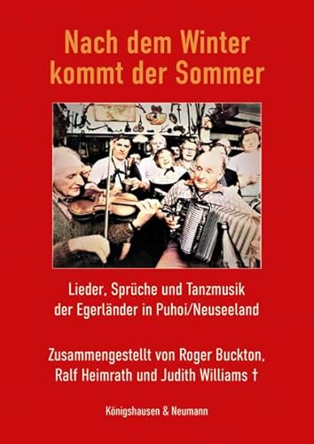 Nach dem Winter kommt der Sommer: Lieder, Sprüche und Tanzmusik der Egerländer in Puhoi/Neuseeland Nach dem Winter kommt der Sommer: Lieder, Sprüche und Tanzmusik der Egerländer in Puhoi/Neuseeland von Königshausen u. Neumann
