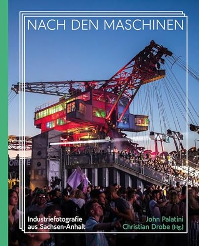 Nach den Maschinen: 100 Jahre Industriefotografie aus Sachsen-Anhalt von Mitteldeutscher Verlag