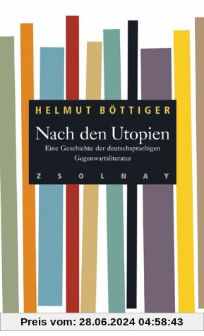 Nach den Utopien: Eine Geschichte der deutschsprachigen Gegenwartsliteratur