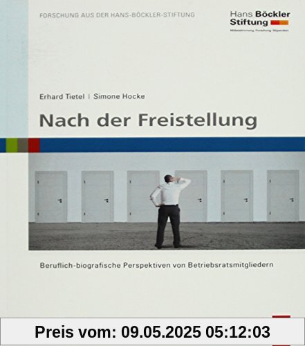 Nach der Freistellung: Beruflich-biografische Perspektiven von Betriebsratsmitgliedern (Forschung Aus Der Hans-Bockler-Stiftung)