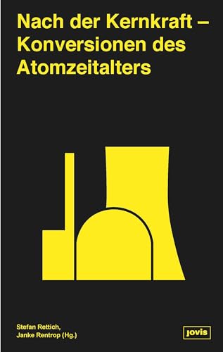 Nach der Kernkraft: Konversionen des Atomzeitalters Nach der Kernkraft: Konversionen des Atomzeitalters von Jovis Verlag
