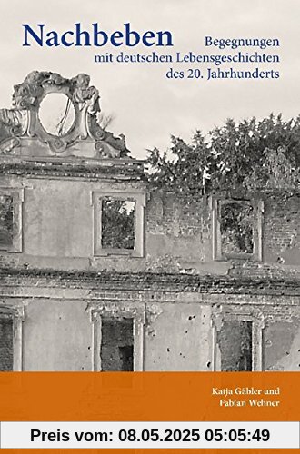 Nachbeben.: Begegnungen mit deutschen Lebensgeschichten des 20. Jahrhunderts.