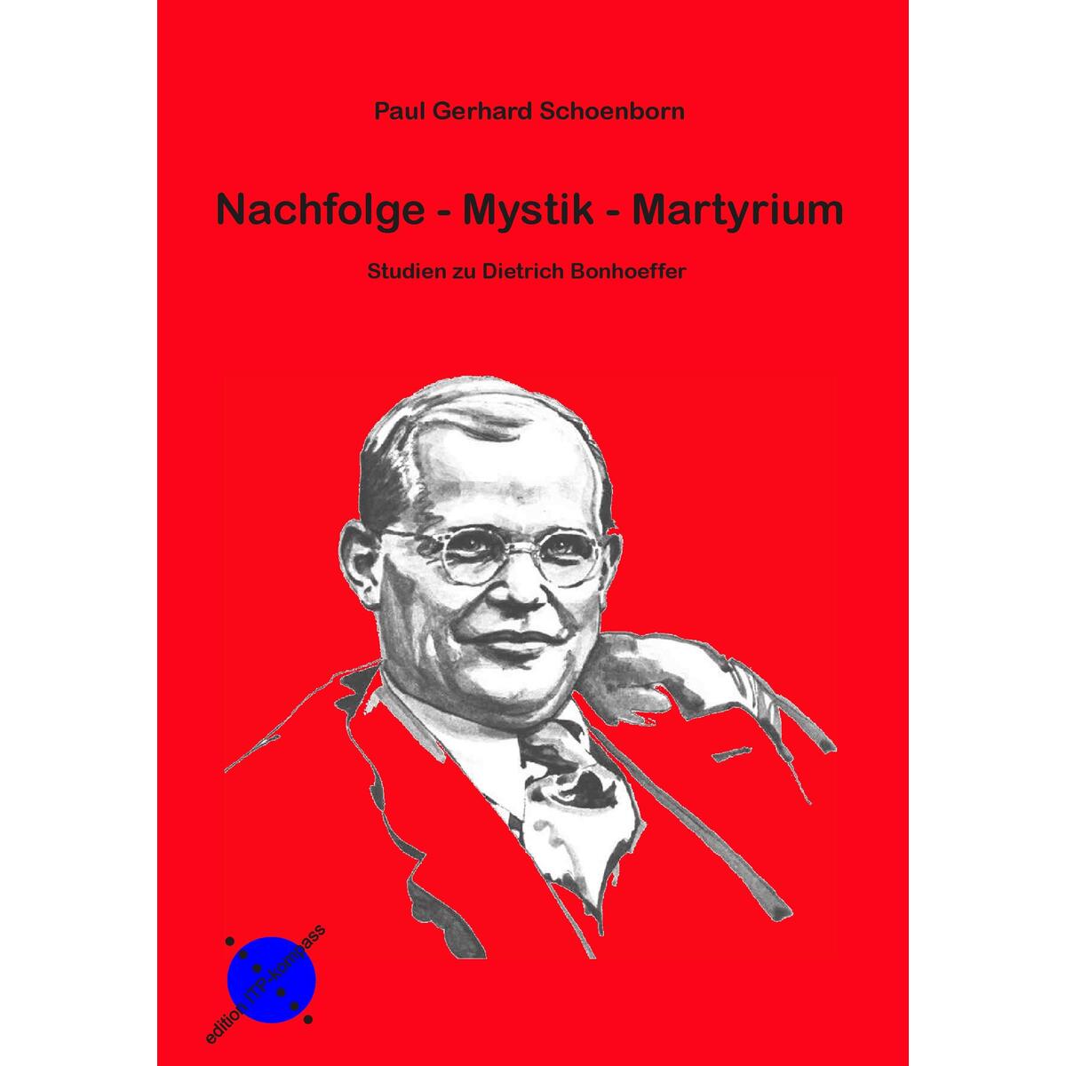 Nachfolge - Mystik - Martyrium von Institut für Theologie und Politik