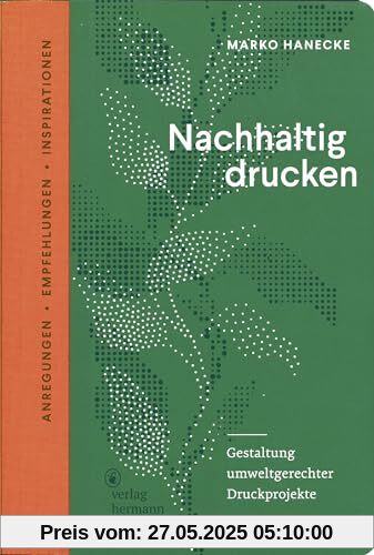 Nachhaltig drucken: Gestaltung umweltgerechter Druckprojekte. Anregungen, Empfehlungen und Inspirationen Nachhaltig drucken: Gestaltung umweltgerechter Druckprojekte. Anregungen, Empfehlungen und Inspirationen