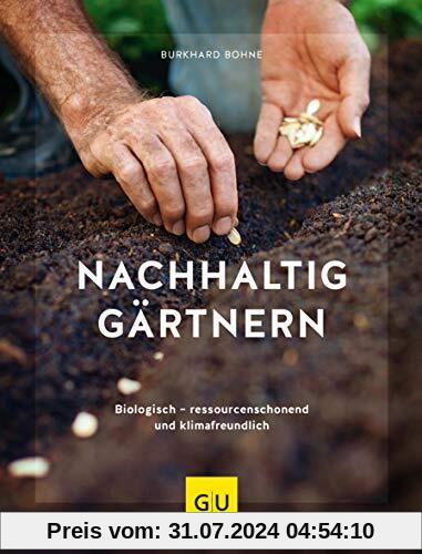 Nachhaltig gärtnern: Biologisch, ressourcenschonend und klimafreundlich (GU Garten Extra)