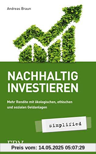Nachhaltig investieren – simplified: Mehr Rendite mit ökologischer, ethischer und sozialer Geldanlage Nachhaltig investieren – simplified: Mehr Rendite mit ökologischer, ethischer und sozialer Geldanlage