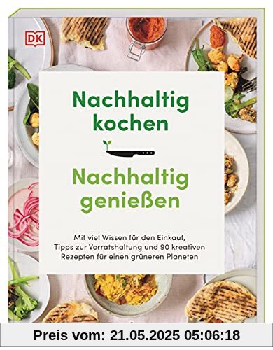 Nachhaltig kochen, nachhaltig genießen: Mit viel Wissen für den Einkauf, Tipps zur Vorratshaltung und 90 kreativen Rezepten für einen grüneren Planeten Nachhaltig kochen, nachhaltig genießen: Mit viel Wissen für den Einkauf, Tipps zur Vorratshaltung und 90 kreativen Rezepten für einen grüneren Planeten