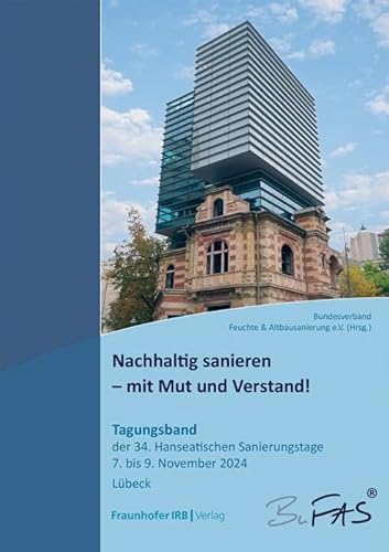 Nachhaltig sanieren - mit Mut und Verstand!: Tagungsband der 34. Hanseatischen Sanierungstage vom 7. bis 9. November 2024 von Fraunhofer Irb Verlag