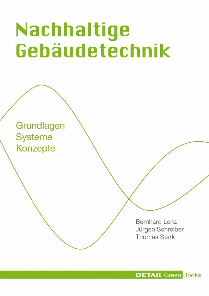 Nachhaltige Gebäudetechnik: Grundlagen - Systeme - Konzepte (DETAIL Green Books)