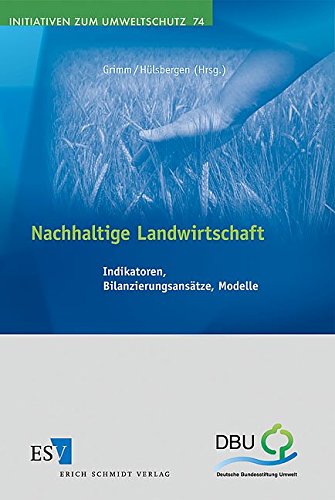 Nachhaltige Landwirtschaft: Indikatoren, Bilanzierungsansätze, Modelle (Initiativen zum Umweltschutz) von Schmidt (Erich), Berlin