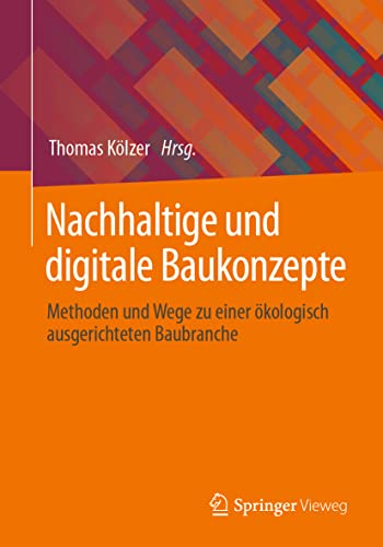 Nachhaltige und digitale Baukonzepte: Methoden und Wege zu einer ökologisch ausgerichteten Baubranche von Springer-Verlag GmbH