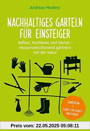Nachhaltiges Garteln für Einsteiger: Balkon, Hochbeet und Garten – ressourcenschonend gärtnern mit der Natur