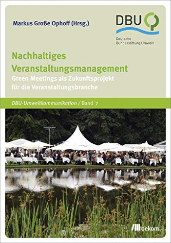 Nachhaltiges Veranstaltungsmanagement: Green Meetings als Zukunftsprojekt für die Veranstaltungsbranche (DBU: Deutsche Bundesstiftung Umwelt) von Oekom Verlag GmbH