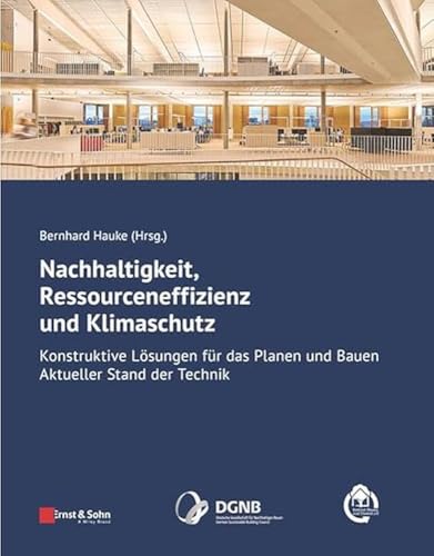 Nachhaltigkeit, Ressourceneffizienz und Klimaschutz: Konstruktive Lösungen für das Planen und Bauen - Aktueller Stand der Technik von Ernst & Sohn