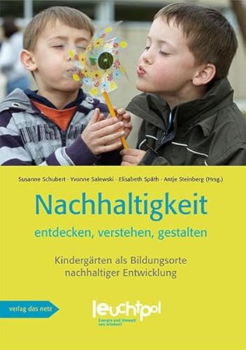 Nachhaltigkeit entdecken, verstehen, gestalten: Kindergärten als Bildungsorte nachhaltiger Entwicklung