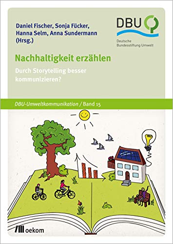 Nachhaltigkeit erzählen: Durch Storytelling besser kommunizieren? (DBU: Deutsche Bundesstiftung Umwelt) von Oekom Verlag GmbH