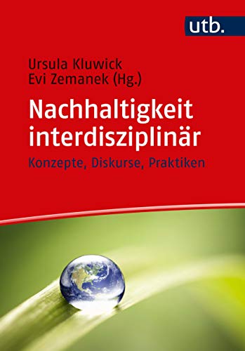 Nachhaltigkeit interdisziplinär: Konzepte, Diskurse, Praktiken von UTB GmbH
