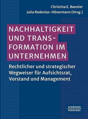 Nachhaltigkeit und Transformation im Unternehmen: Rechtlicher und strategischer Wegweiser für Aufsichtsrat, Vorstand und Management Nachhaltigkeit und Transformation im Unternehmen: Rechtlicher und strategischer Wegweiser für Aufsichtsrat, Vorstand und Management von Schäffer-Poeschel