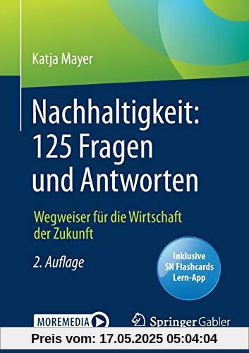 Nachhaltigkeit: 125 Fragen und Antworten: Wegweiser für die Wirtschaft der Zukunft Nachhaltigkeit: 125 Fragen und Antworten: Wegweiser für die Wirtschaft der Zukunft