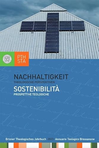 Nachhaltigkeit: Theologische Perspektiven. Herausgegeben im Auftrag des Professorenkollegiums der Philosophisch-theologischen Hochschule Brixen (Brixner Theologisches Jahrbuch) von Tyrolia Verlagsanstalt Gm