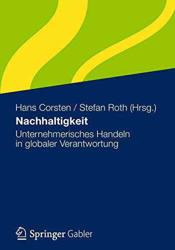 Nachhaltigkeit: Unternehmerisches Handeln in globaler Verantwortung Nachhaltigkeit: Unternehmerisches Handeln in globaler Verantwortung von Gabler Verlag
