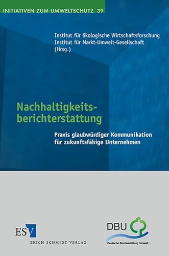 Nachhaltigkeitsberichterstattung: Praxis glaubwürdiger Kommunikation für zukunftsfähige Unternehmen (Initiativen zum Umweltschutz) von Schmidt, Erich