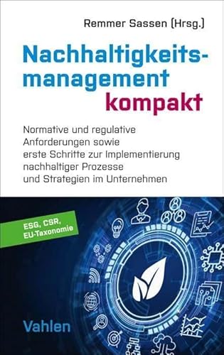 Nachhaltigkeitsmanagement kompakt: Normative und regulative Anforderungen sowie erste Schritte zur Implementierung nachhaltiger Prozesse und Strategien in Unternehmen Nachhaltigkeitsmanagement kompakt: Normative und regulative Anforderungen sowie erste Schritte zur Implementierung nachhaltiger Prozesse und Strategien in Unternehmen