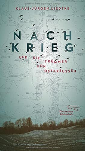 Nachkrieg und Die Tr�mmer von Ostpreu�en: Roman aus Dokumenten (Die Andere Bibliothek, Band 399)