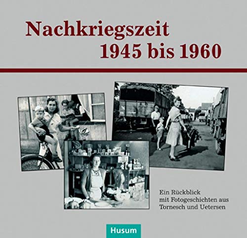 Nachkriegszeit 1945–1960: Ein Rückblick mit Fotogeschichten aus Tornesch und Uetersen von Husum Druck