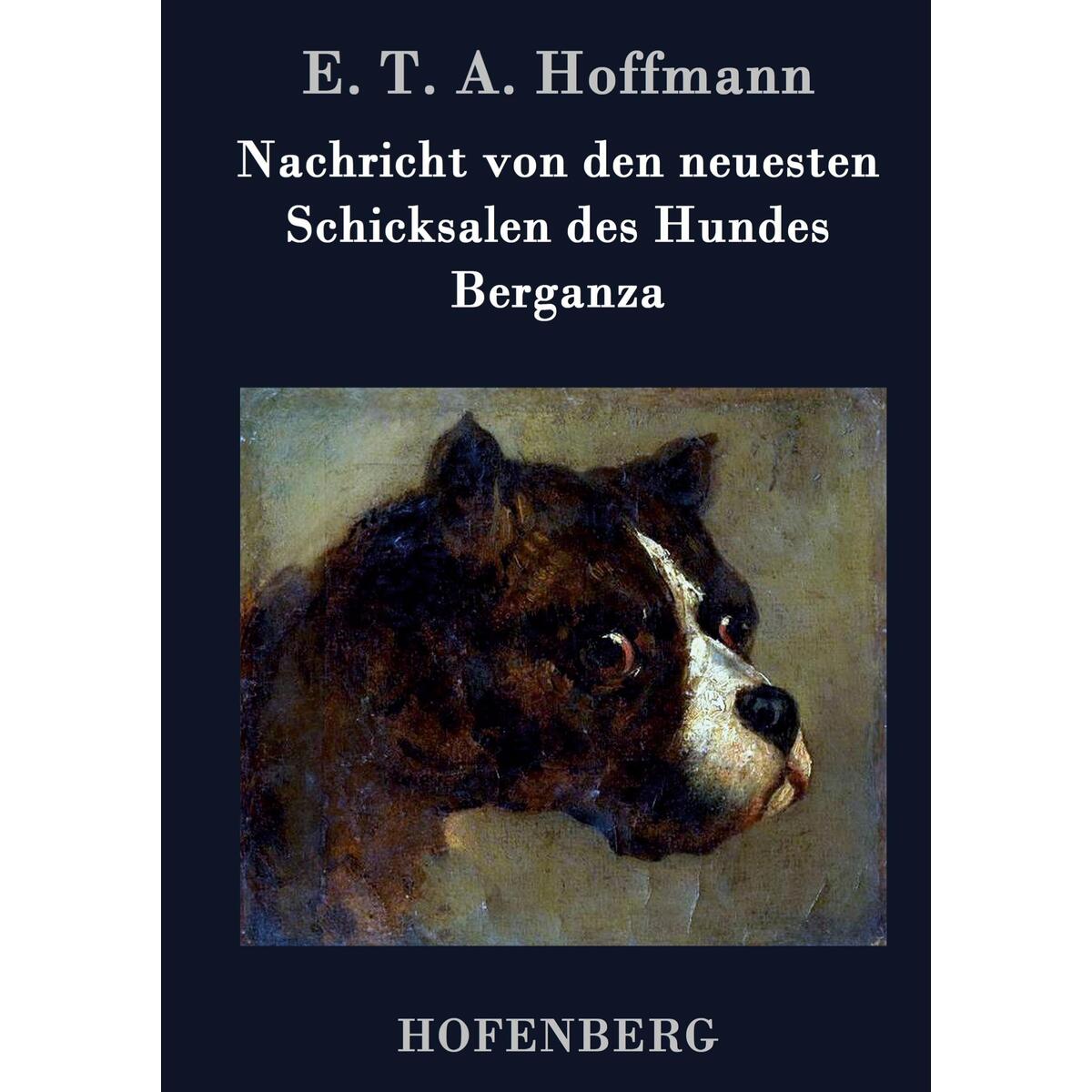 Nachricht von den neuesten Schicksalen des Hundes Berganza Nachricht von den neuesten Schicksalen des Hundes Berganza von Hofenberg