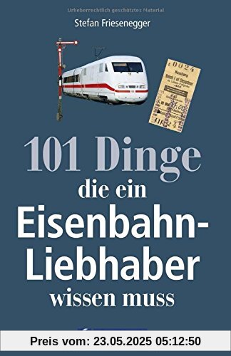 Nachschlagewerk Eisenbahnen: 101 Dinge, die ein Eisenbahnliebhaber wissen muss - Kuriositäten, Rekorde, Geheimnisse, Unbekanntes, Extremes der Eisenbahngeschichte werden vorgestellt