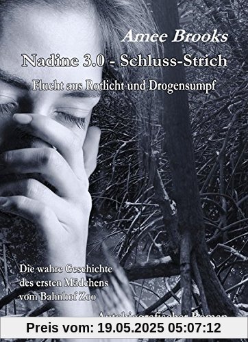 Nadine - 3.0 Schluss-Strich - Flucht aus Rotlich und Drogensumpf - Die wahre Geschichte des ersten Mädchens vom Bahnhof Zoo - Autobiografischer Roman Nadine - 3.0 Schluss-Strich - Flucht aus Rotlich und Drogensumpf - Die wahre Geschichte des ersten Mädchens vom Bahnhof Zoo - Autobiografischer Roman
