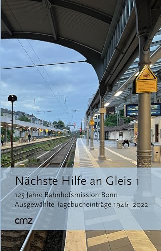 Nächste Hilfe an Gleis 1: 125 Jahre Bahnhofsmission Bonn. Ausgewählte Tagebucheinträge 1946–2022 Nächste Hilfe an Gleis 1: 125 Jahre Bahnhofsmission Bonn. Ausgewählte Tagebucheinträge 1946–2022 von CMZ