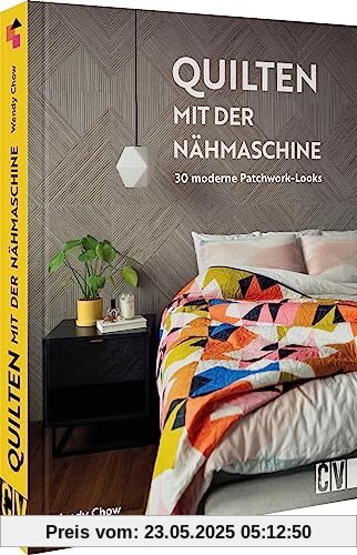Nähbuch – Quilten mit der Nähmaschine: Nähanleitungen für 30 moderne Patchwork-Looks. Neue Quilttechniken für Ihre Nähmaschine