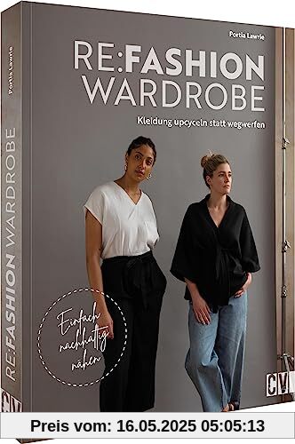 Nähbuch – Re:Fashion Wardrobe – Kleidung upcyceln statt wegwerfen: Einfach nachhaltig nähen. Tolle Upcycling-Projekte für eine nachhaltige Garderobe