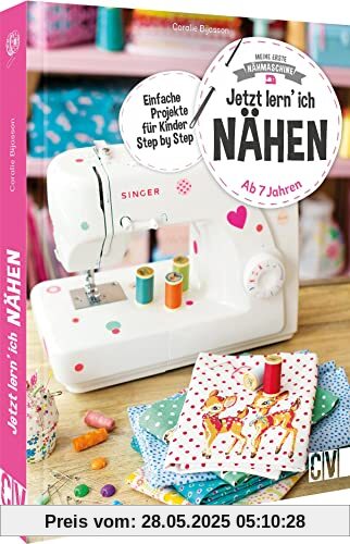 Nähbuch für Kinder: Meine erste Nähmaschine – Jetzt lern’ ich nähen. Nähen für Anfänger ab 7 Jahren. Erstes Nähen für Kinder.