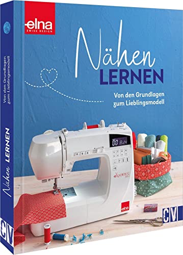 Nähen für Anfänger – Nähen lernen mit der Nähmaschine: Von den Grundlagen zum Lieblingsmodell. Grundkurs Nähmaschine inkl. Nähtechniken + Funktionen von Christophorus Verlag