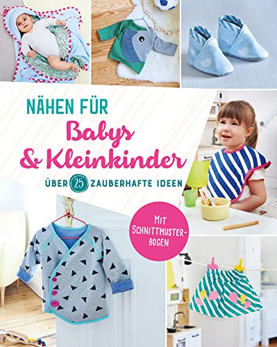 Nähen für Babys und Kleinkinder. Über 25 zauberhafte Ideen: Mit 2 Schnittmuster-Bögen