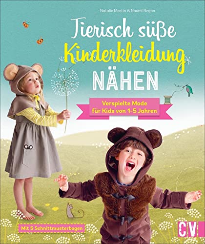 Nähen: Tierisch süße Kinderkleidung nähen: Verspielte Tier-Motive für Kids von 1-5 Jahren. Mit Schritt-für-Schritt-Anleitungen und übersichtlichen ... und übersichtlichen Schnittmustern.