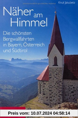 Näher am Himmel: Die schönsten Bergwallfahrten in Bayern, Österreich und Südtirol