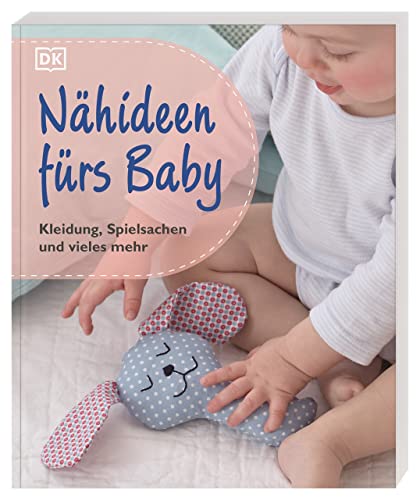 Nähideen fürs Baby: Kleidung, Spielsachen und vieles mehr von Dorling Kindersley Verlag