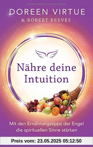 Nähre deine Intuition: Mit den Ernährungstipps der Engel die spirituellen Sinne stärken