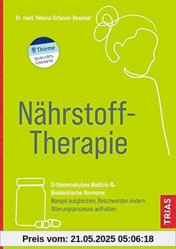 Nährstoff-Therapie: Orthomolekulare Medizin & Bioidentische Hormone: Mangel ausgleichen, Beschwerden lindern, Alterungsprozesse aufhalten