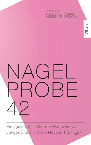 Nagelprobe 42: Preisgekrönte Texte des Wettbewerbs Junges Literaturforum Hessen-Thüringen von Allitera Verlag